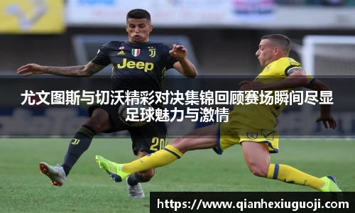 尤文图斯与切沃精彩对决集锦回顾赛场瞬间尽显足球魅力与激情